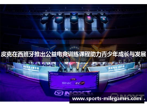皮克在西班牙推出公益电竞训练课程助力青少年成长与发展