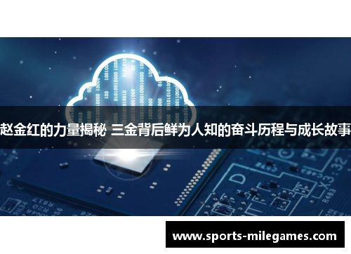 赵金红的力量揭秘 三金背后鲜为人知的奋斗历程与成长故事