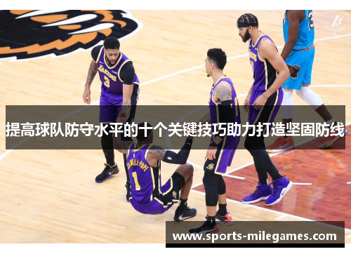 提高球队防守水平的十个关键技巧助力打造坚固防线