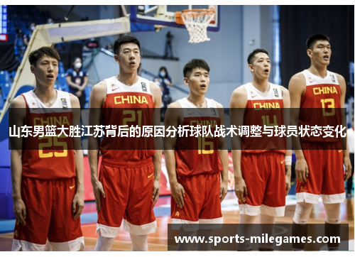 山东男篮大胜江苏背后的原因分析球队战术调整与球员状态变化