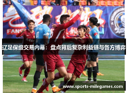 辽足保级交易内幕：盘点背后复杂利益链与各方博弈