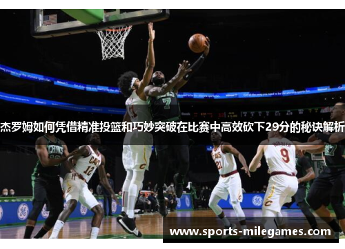 杰罗姆如何凭借精准投篮和巧妙突破在比赛中高效砍下29分的秘诀解析
