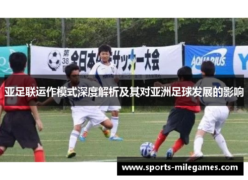 亚足联运作模式深度解析及其对亚洲足球发展的影响