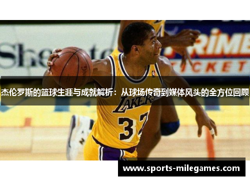 杰伦罗斯的篮球生涯与成就解析：从球场传奇到媒体风头的全方位回顾