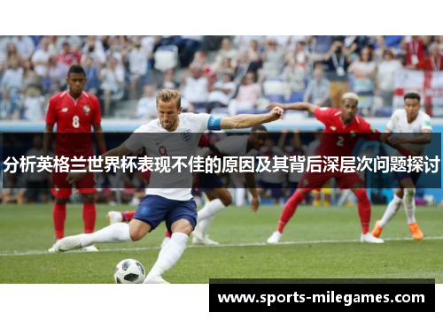 分析英格兰世界杯表现不佳的原因及其背后深层次问题探讨