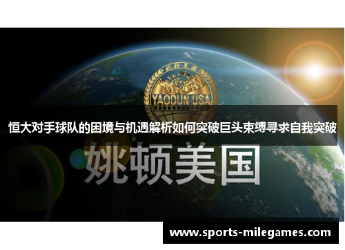 恒大对手球队的困境与机遇解析如何突破巨头束缚寻求自我突破