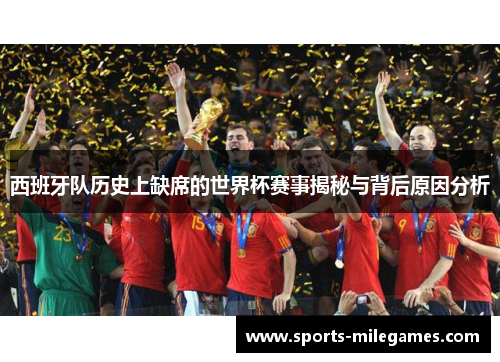 西班牙队历史上缺席的世界杯赛事揭秘与背后原因分析
