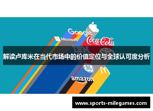 解读卢库米在当代市场中的价值定位与全球认可度分析