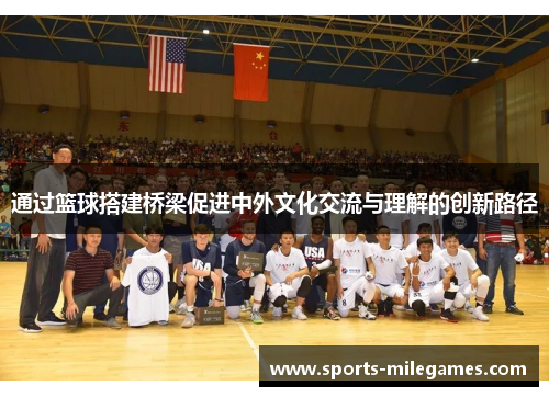 通过篮球搭建桥梁促进中外文化交流与理解的创新路径