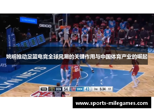 姚明推动足篮电竞全球风潮的关键作用与中国体育产业的崛起